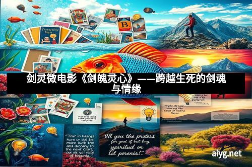 剑灵微电影《剑魄灵心》——跨越生死的剑魂与情缘